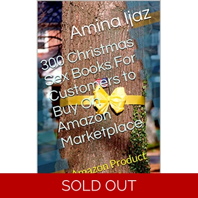 300 Christmas Sex Books For Customers to Buy On Amazon Marketplace: Amazon Product Promotion (Amazon Book Promotion 60) Kindle Edition by Amina Ijaz